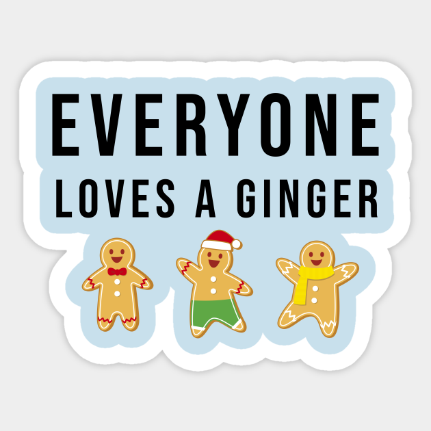 everyone loves ginger Everyone Loves Ginger Sticker TeePublic